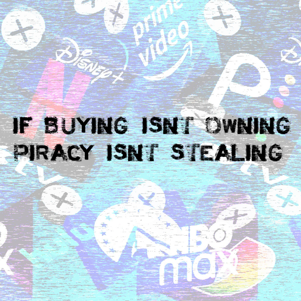 A textured background is made up of app icons from Netflix, Disney+, Peacock, Prime Video, Hulu, HBO Max and Paramount+. All of them have the remove-app cross symbol on them. A stencil font reads "If buying isn't owning piracy isn't stealing"
